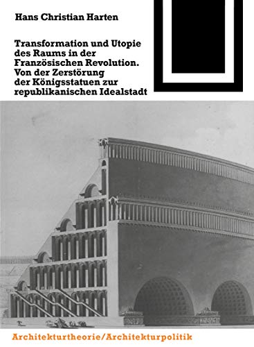 Transformation und Utopie des Raums in der Französischen Revolution (Bauwelt Fundamente, 98)