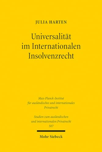 Universalität im Internationalen Insolvenzrecht (Studien zum ausländischen und internationalen Privatrecht, Band 507) von Mohr Siebeck