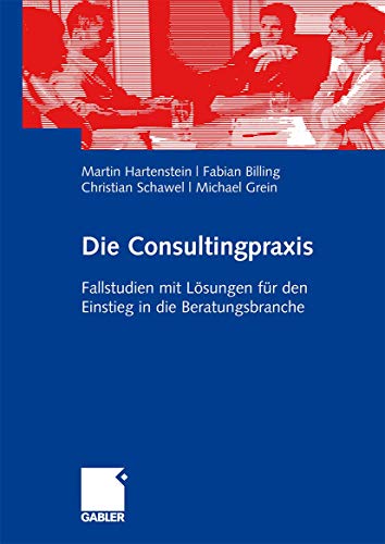 Die Consultingpraxis: Fallstudien mit Lösungen für den Einstieg in die Beratungsbranche von Gabler Verlag