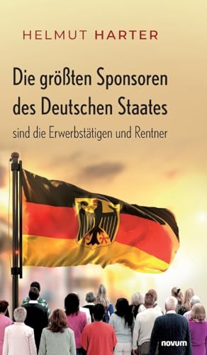 Die größten Sponsoren des Deutschen Staates sind die Erwerbstätigen und Rentner von novum Verlag