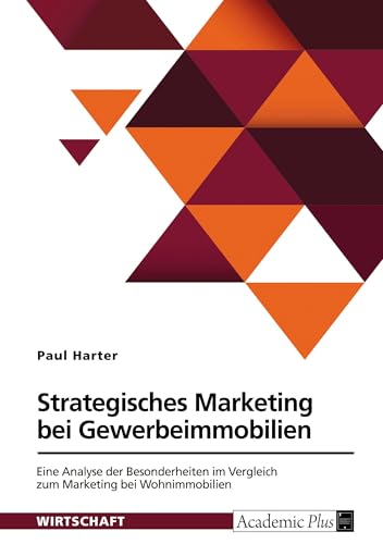 Strategisches Marketing bei Gewerbeimmobilien: Eine Analyse der Besonderheiten im Vergleich zum Marketing bei Wohnimmobilien von GRIN Verlag