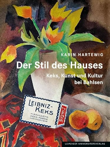 Der Stil des Hauses: Keks, Kunst und Kultur bei Bahlsen von Leipziger Universitätsvlg