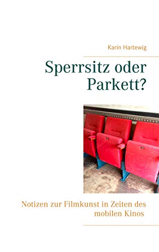 Sperrsitz oder Parkett?: Notizen zur Filmkunst in Zeiten des mobilen Kinos (kinozeit) von Books on Demand