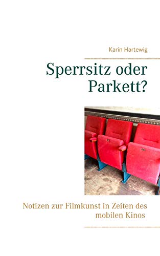 Sperrsitz oder Parkett?: Notizen zur Filmkunst in Zeiten des mobilen Kinos (kinozeit)