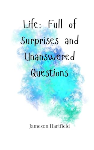 Life: Full of Surprises and Unanswered Questions Life: Full of Surprises and Unanswered Questions von Creative Arts Management OÜ