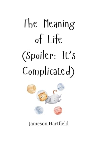 The Meaning of Life (Spoiler: It's Complicated)