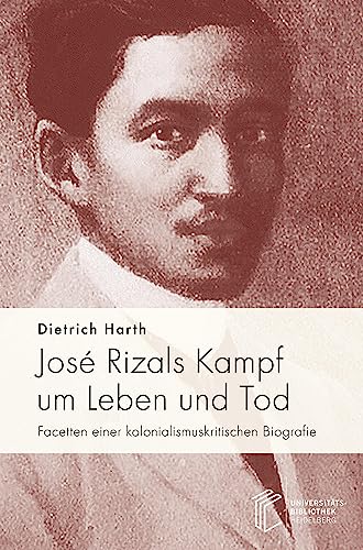 José Rizals Kampf um Leben und Tod: Facetten einer kolonialismuskritischen Biografie José Rizals Kampf um Leben und Tod: Facetten einer kolonialismuskritischen Biografie
