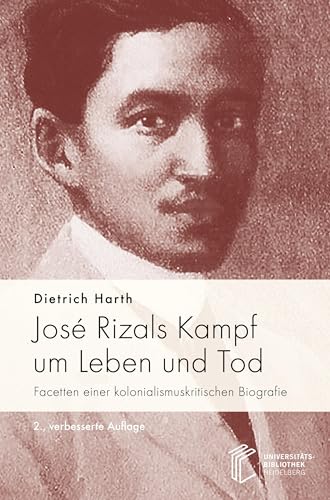 José Rizals Kampf um Leben und Tod: Facetten einer kolonialismuskritischen Biografie José Rizals Kampf um Leben und Tod: Facetten einer kolonialismuskritischen Biografie von heiBOOKS