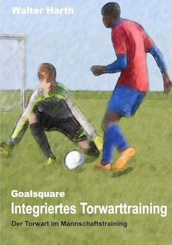 Goalsquare - Integriertes Torwarttraining: Der Torwart im Mannschaftstraining