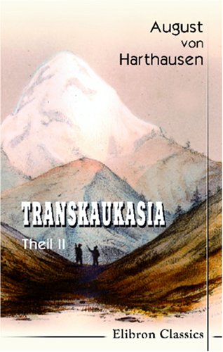 Transkaukasia. Andeutungen über das Familien- und Gemeindeleben und die socialen Verhältnisse einiger Völker zwischen dem Schwarzen und Kaspischen Meere