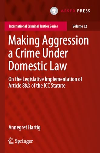 Making Aggression a Crime Under Domestic Law: On the Legislative Implementation of Article 8bis of the ICC Statute (International Criminal Justice Series) von T.M.C. Asser Press