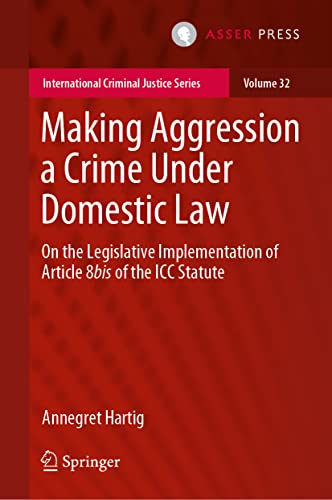 Making Aggression a Crime Under Domestic Law: On the Legislative Implementation of Article 8bis of the ICC Statute (International Criminal Justice Series, 32, Band 32) von T.M.C. Asser Press