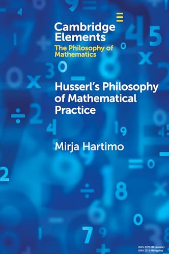 Husserl's Philosophy of Mathematical Practice (Elements in the Philosophy of Mathematics) von Cambridge University Press
