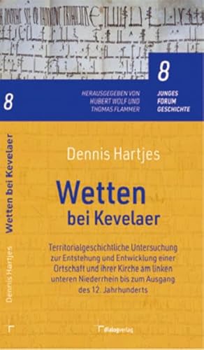 Wetten bei Kevelaer: Territorialgeschichtliche Untersuchung zur Entstehung und Entwicklung einer Ortschaft und ihrer Kirche am linken unteren ... 12. Jahrhunderts (Junges Forum Geschichte) von Dialog Medien Agentur