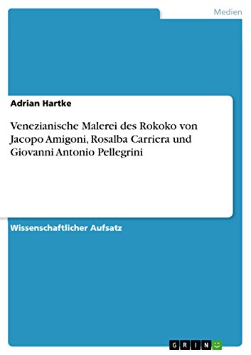 Venezianische Malerei des Rokoko von Jacopo Amigoni, Rosalba Carriera und Giovanni Antonio Pellegrini Venezianische Malerei des Rokoko von Jacopo Amigoni, Rosalba Carriera und Giovanni Antonio Pellegrini