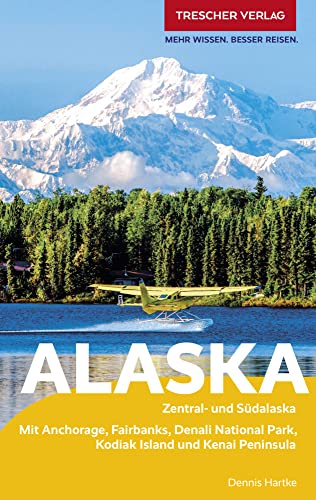 TRESCHER Reiseführer Alaska: Zentral- und Südalaska - Mit Anchorage, Fairbanks, Denali-Nationalpark, Kodiak Island und Kenai Peninsula
