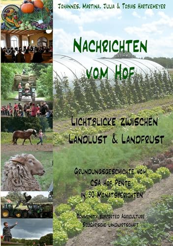 Nachrichten vom Hof: Lichtblicke zwischen Landlust und Landfrust - Gründungsgeschichte vom CSA Hof Pente in 30 Monatsberichten - community supported agriculture – Solidarische Landwirtschaft von Books on Demand GmbH