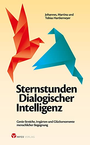 Sternstunden Dialogischer Intelligenz: Genie-Streiche, Irrgärten und Glücksmomente menschlicher Begegnung von Info 3 Verlag