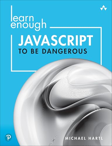 Learn Enough JavaScript to Be Dangerous: Write Programs, Publish Packages, and Develop Interactive Websites with JavaScript: A Tutorial Introduction to Programming with JavaScript