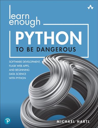 Learn Enough Python to Be Dangerous: Software Development, Flask Web Apps, and Beginning Data Science with Python von Addison Wesley