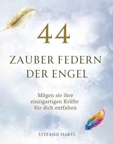 44 Zauber Federn der Engel: Mögen sie ihre einzigartigen Kräfte für dich entfalten von Independently published