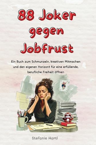 88 Joker gegen Jobfrust: Ein Buch zum Schmunzeln, kreativen Mitmachen und den eigenen Horizont für eine erfüllende, berufliche Freiheit öffnen 88 Joker gegen Jobfrust: Ein Buch zum Schmunzeln, kreativen Mitmachen und den eigenen Horizont für eine erfüllende, berufliche Freiheit öffnen