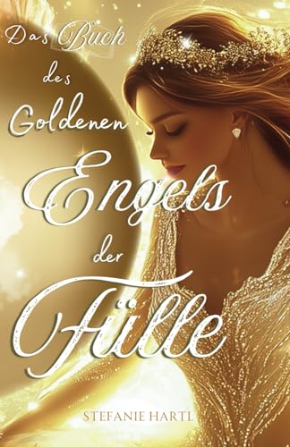 Das Buch des Goldenen Engels der Fülle: Möge es als Buch-Karten-Set deinen grauen Mangel in wahrhaft gefühltes, goldenes Licht verwandeln mit ... Wundern für dein fantastisches Leben Das Buch des Goldenen Engels der Fülle: Möge es als Buch-Karten-Set deinen grauen Mangel in wahrhaft gefühltes, goldenes Licht verwandeln mit ... Wundern für dein fantastisches Leben von Independently published