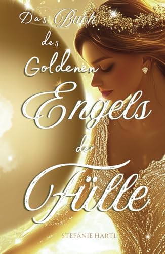 Das Buch des Goldenen Engels der Fülle: Möge es als Buch-Karten-Set deinen grauen Mangel in wahrhaft gefühltes, goldenes Licht verwandeln mit ... Wundern für dein fantastisches Leben Das Buch des Goldenen Engels der Fülle: Möge es als Buch-Karten-Set deinen grauen Mangel in wahrhaft gefühltes, goldenes Licht verwandeln mit ... Wundern für dein fantastisches Leben von Independently published