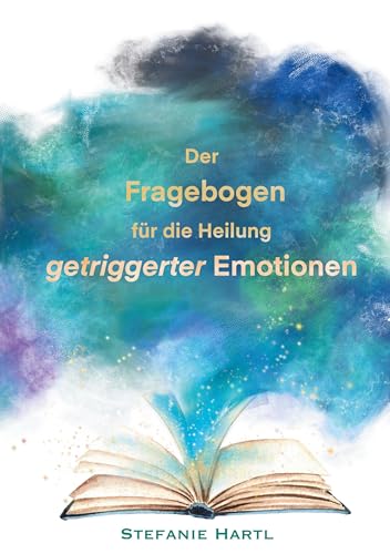 Der Fragebogen für die Heilung getriggerter Emotionen Der Fragebogen für die Heilung getriggerter Emotionen von tolino media