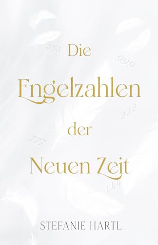 Die Engelzahlen der Neuen Zeit Die Engelzahlen der Neuen Zeit von Independently published
