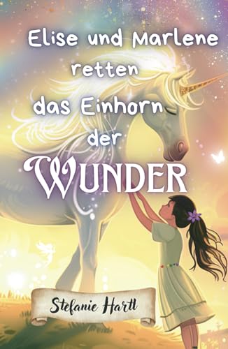 Elise und Marlene retten das Einhorn der Wunder: Eine wundervolle Geschichte über Achtsamkeit, Mitgefühl und Selbstliebe Elise und Marlene retten das Einhorn der Wunder: Eine wundervolle Geschichte über Achtsamkeit, Mitgefühl und Selbstliebe von Independently published