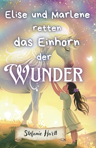 Elise und Marlene retten das Einhorn der Wunder: Eine wundervolle Geschichte über Achtsamkeit, Mitgefühl und Selbstliebe Elise und Marlene retten das Einhorn der Wunder: Eine wundervolle Geschichte über Achtsamkeit, Mitgefühl und Selbstliebe von Independently published