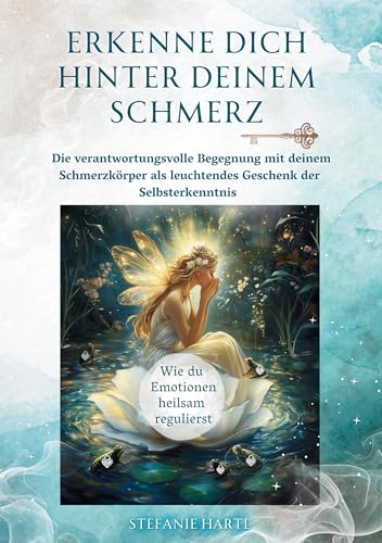 Erkenne dich hinter deinem Schmerz: Die verantwortungsvolle Begegnung mit deinem Schmerzkörper als leuchtendes Geschenk der Selbsterkenntnis von tolino media