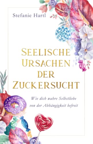 Seelische Ursachen der Zuckersucht: Wie dich wahre Selbstliebe von der Abhängigkeit befreit Seelische Ursachen der Zuckersucht: Wie dich wahre Selbstliebe von der Abhängigkeit befreit