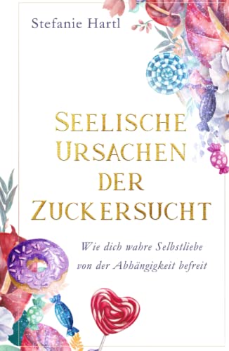 Seelische Ursachen der Zuckersucht: Wie dich wahre Selbstliebe von der Abhängigkeit befreit Seelische Ursachen der Zuckersucht: Wie dich wahre Selbstliebe von der Abhängigkeit befreit