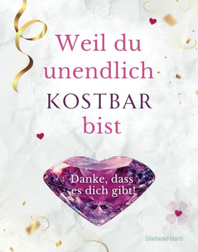 Weil du unendlich kostbar bist: Danke, dass es dich gibt! Weil du unendlich kostbar bist: Danke, dass es dich gibt! von Independently published