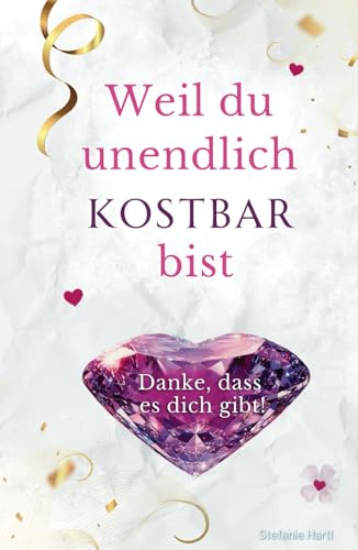 Weil du unendlich kostbar bist: Danke, dass es dich gibt! Weil du unendlich kostbar bist: Danke, dass es dich gibt! von Independently published