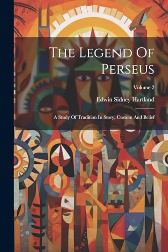 The Legend Of Perseus: A Study Of Tradition In Story, Custom And Belief; Volume 2 von Legare Street Press