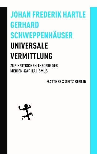 Universale Vermittlung: Zur kritischen Theorie des Medien-Kapitalismus (Batterien) von Matthes & Seitz Berlin