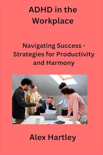 ADHD in the Workplace: Navigating Success - Strategies for Productivity and Harmony von Sage Rivers