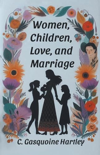 Women, Children, Love, and Marriage von Double 9 Books