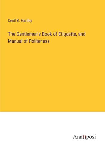 The Gentlemen's Book of Etiquette, and Manual of Politeness von Anatiposi Verlag
