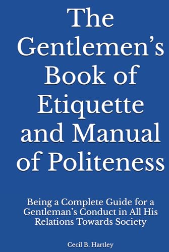 The Gentlemen’s Book of Etiquette and Manual of Politeness: Being a Complete Guide for a Gentleman’s Conduct in All His Relations Towards Society von Reprint Publishing