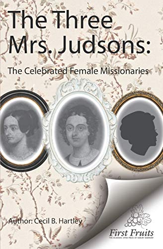 The Three Mrs. Judsons: The Celebrated Female Missionaries von First Fruits Press