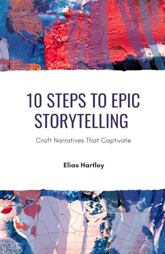 10 Steps to Epic Storytelling: Craft Narratives That Captivate von Revival Waves of Glory Books & Publishing