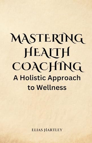 Mastering Health Coaching: A Holistic Approach to Wellness von Quillquest Publishers