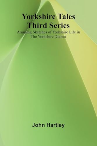 Yorkshire Tales. Third Series Amusing sketches of Yorkshire Life in the Yorkshire Dialect von Alpha Edition