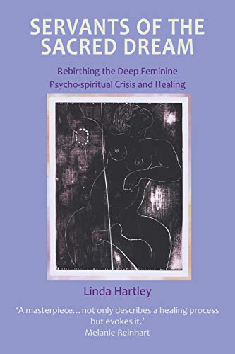 Servants of the Sacred Dream: Rebirthing the Deep Feminine: Psycho-spiritual Crisis and Healing