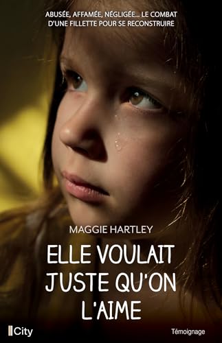 Elle voulait juste qu'on l'aime: Abusée, affamée, négligée... le combat d'une fillette pour se reconstruire Elle voulait juste qu'on l'aime: Abusée, affamée, négligée... le combat d'une fillette pour se reconstruire von CITY