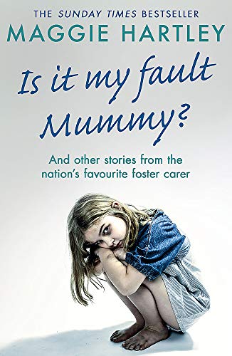 Is It My Fault Mummy?: A heart-breaking and inspiring collection of true stories from the nation’s favourite foster carer